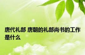 唐代礼部 唐朝的礼部尚书的工作是什么