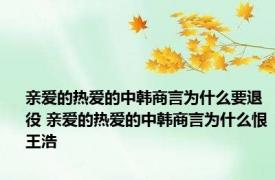 亲爱的热爱的中韩商言为什么要退役 亲爱的热爱的中韩商言为什么恨王浩