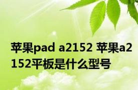 苹果pad a2152 苹果a2152平板是什么型号