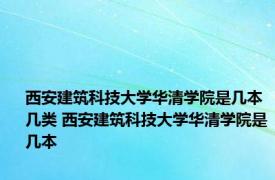 西安建筑科技大学华清学院是几本几类 西安建筑科技大学华清学院是几本