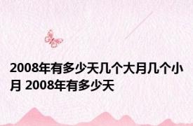 2008年有多少天几个大月几个小月 2008年有多少天