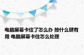 电脑屏幕卡住了怎么办 按什么键有用 电脑屏幕卡住怎么处理