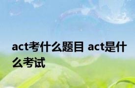 act考什么题目 act是什么考试