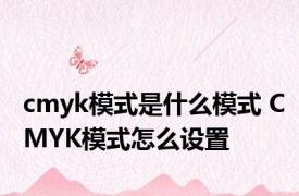 cmyk模式是什么模式 CMYK模式怎么设置