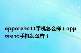 opporeno11手机怎么样（opporeno手机怎么样）