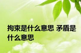 拘束是什么意思 矛盾是什么意思