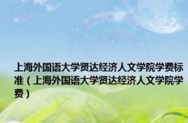 上海外国语大学贤达经济人文学院学费标准（上海外国语大学贤达经济人文学院学费）