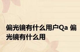 偏光镜有什么用户Qa 偏光镜有什么用