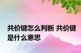 共价键怎么判断 共价键是什么意思