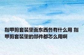 指甲剪套装里面东西各有什么用 指甲剪套装里的部件都怎么用啊