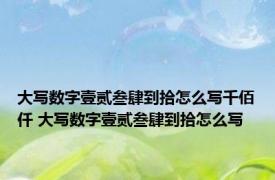 大写数字壹贰叁肆到拾怎么写千佰仟 大写数字壹贰叁肆到拾怎么写