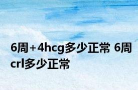 6周+4hcg多少正常 6周crl多少正常