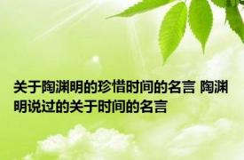 关于陶渊明的珍惜时间的名言 陶渊明说过的关于时间的名言