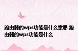 路由器的wps功能是什么意思 路由器的wps功能是什么