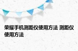 荣耀手机测距仪使用方法 测距仪使用方法 