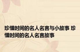 珍惜时间的名人名言与小故事 珍惜时间的名人名言故事