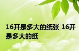 16开是多大的纸张 16开是多大的纸