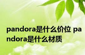 pandora是什么价位 pandora是什么材质