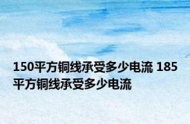 150平方铜线承受多少电流 185平方铜线承受多少电流