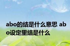 abo的结是什么意思 abo设定里结是什么