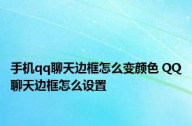 手机qq聊天边框怎么变颜色 QQ聊天边框怎么设置