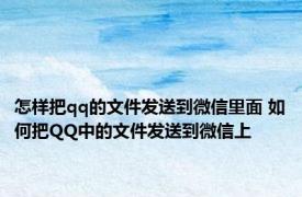 怎样把qq的文件发送到微信里面 如何把QQ中的文件发送到微信上