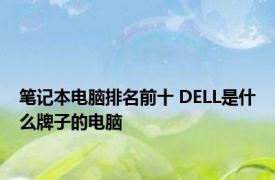 笔记本电脑排名前十 DELL是什么牌子的电脑