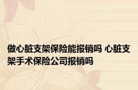 做心脏支架保险能报销吗 心脏支架手术保险公司报销吗