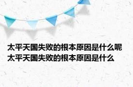 太平天国失败的根本原因是什么呢 太平天国失败的根本原因是什么