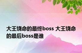 大王饶命的最终boss 大王饶命的最后boss是谁