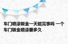 车门喷漆钣金一天能完事吗 一个车门钣金喷漆要多久