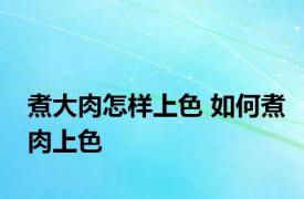 煮大肉怎样上色 如何煮肉上色