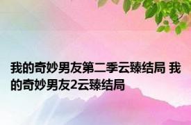 我的奇妙男友第二季云臻结局 我的奇妙男友2云臻结局