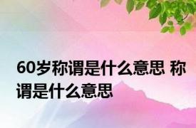 60岁称谓是什么意思 称谓是什么意思