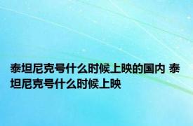 泰坦尼克号什么时候上映的国内 泰坦尼克号什么时候上映 