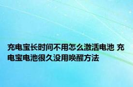 充电宝长时间不用怎么激活电池 充电宝电池很久没用唤醒方法