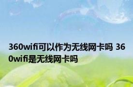 360wifi可以作为无线网卡吗 360wifi是无线网卡吗