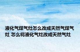 液化气煤气灶怎么改成天然气煤气灶 怎么将液化气灶改成天然气灶