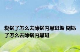 糊锅了怎么去除锅内黑斑垢 糊锅了怎么去除锅内黑斑