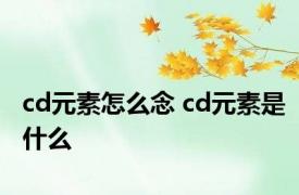 cd元素怎么念 cd元素是什么