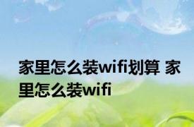 家里怎么装wifi划算 家里怎么装wifi