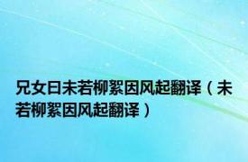 兄女曰未若柳絮因风起翻译（未若柳絮因风起翻译）