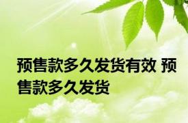 预售款多久发货有效 预售款多久发货