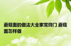 蘑菇面的做法大全家常窍门 蘑菇面怎样做