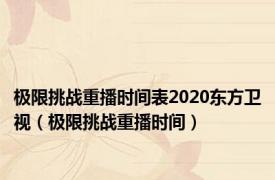 极限挑战重播时间表2020东方卫视（极限挑战重播时间）