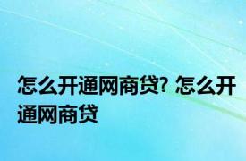 怎么开通网商贷? 怎么开通网商贷