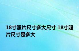 18寸照片尺寸多大尺寸 18寸照片尺寸是多大