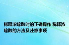 稀释浓硫酸时的正确操作 稀释浓硫酸的方法及注意事项