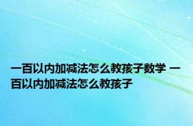 一百以内加减法怎么教孩子数学 一百以内加减法怎么教孩子