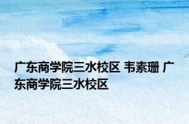 广东商学院三水校区 韦素珊 广东商学院三水校区 